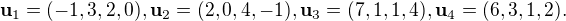 $\textbf{u}_{1}=(-1,3,2,0), \textbf{u}_{2}=(2,0,4,-1), \textbf{u}_{3}=(7,1,1,4), \textbf{u}_{4}=(6,3,1,2).$