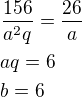 $\frac{156}{a^2q}=\frac{26}{a}\nlaq=6\nlb=6$