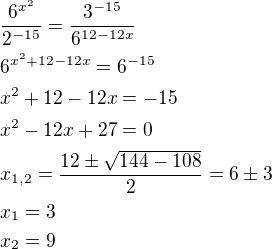 $\frac{6^{x^2}}{2^{-15}}=\frac{3^{-15}}{6^{12-12x}} \nl 6^{x^2+12-12x}=6^{-15} \nl x^2+12-12x=-15 \nl x^2-12x+27=0 \nl x_{1,2}=\frac{12\pm\sqrt{144-108}}{2}=6\pm3\nlx_1=3\nlx_2=9$