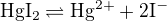 $\mathrm{HgI_2 \rightleftharpoons Hg^{2+}+2I^{-}}$