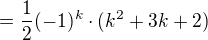 $=\frac{1}{2}(-1)^k\cdot (k^2+3k+2)$