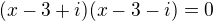 $(x-3+i)(x-3-i)=0$