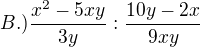 $B.) \frac{x^{2}-5xy}{3y} : \frac{10y-2x}{9xy}$
