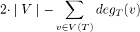 $2 \cdot \mid V \mid - \sum_{v \in V(T)} deg_T(v) $