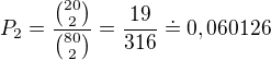 $P_{2}=\frac{{20\choose 2}}{{80\choose 2}}=\frac{19}{316}\doteq 0,060126$