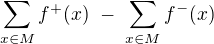 $\sum_{x\in M}f^+(x)\,\, -\,\, \sum_{x\in M}f^-(x)$