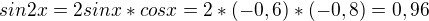 $sin 2x = 2 sinx *cosx = 2 * (-0,6) * (-0,8) = 0,96$