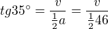 $tg35�=\frac{v}{\frac{1}{2}a}=\frac{v}{\frac{1}{2}46}$