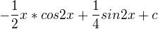 $-\frac{1}{2}x*cos2x+\frac{1}{4}sin2x+c$