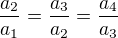 $\frac{a_2}{a_1}=\frac{a_3}{a_2}=\frac{a_4}{a_3}$