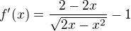 $f'(x)=\frac{2-2x}{\sqrt{2x-x^2}}-1$