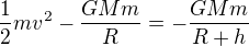 $\frac12mv^2-\frac{GMm}R=-\frac{GMm}{R+h}$