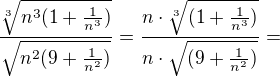 $\frac{\sqrt[3]{n^{3}(1+\frac{1}{n^{3}})}}{\sqrt{n^{2}(9+\frac{1}{n^{2}})}}=\frac{n\cdot \sqrt[3]{(1+\frac{1}{n^{3}})}}{n\cdot \sqrt{(9+\frac{1}{n^{2}})}}=$