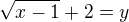 $\sqrt{x-1}+2=y$