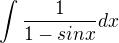 $\int{\frac{1}{1-sin{x}}dx}$