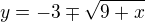 $y=-3\mp \sqrt{9+x}$