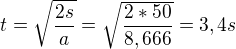 $t=\sqrt{\frac{2s}{a}}=\sqrt{\frac{2*50}{8,666}}=3,4s$