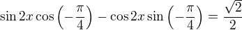 $\sin2x\cos{\left(-\frac{\pi%20}{4}\right)}-\cos2x\sin{\left(-\frac{\pi%20}{4}\right)}=\frac{\sqrt{2}}{2}$