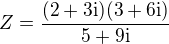 $Z=\frac{(2+3\rm{i})(3+6\rm{i})}{5+9\rm{i}}$