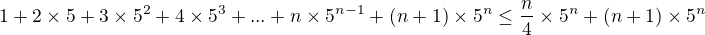 $1+2\times5+3\times5^2+4\times5^3+...+n\times5^{n-1}+(n+1)\times5^n\le \frac {n}{4}\times5^n +(n+1)\times 5^n $
