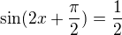 $\sin(2x+\frac{\pi}{2}) = \frac{1}{2}$