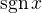 $\text{sgn}\,{x}$