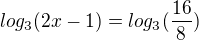 $log_{3}(2x-1) = log_{3}(\frac{16}{8})$