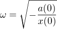 $\omega =\sqrt{-\frac{a(0)}{x(0)}}$