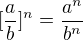 $[\frac{a}{b}]^n=\frac{a^n}{b^n}$