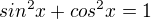 $sin^2x + cos^2x =1$
