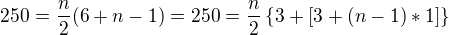 $250=\frac n2(6+n-1)=250=\frac{n}{2}\{3+[3 + (n -1)*1]\}$