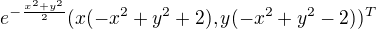 $e^{-\frac{x^2+y^2}2}(x(-x^2+y^2+2),y(-x^2+y^2-2))^T$