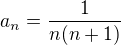 $a_n=\frac{1}{n(n+1)}$