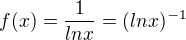 $f(x)=\frac{1}{lnx}=(lnx)^{-1}$