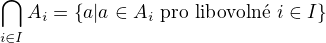 $\bigcap_{i\in I}^{}A_{i}=\{a|a\in A_{i}\text{ pro libovoln� }i\in I\}$