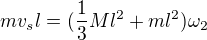 $mv_sl=(\frac13Ml^2+ml^2)\omega_2$