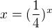 $x = (\frac {1}{4})^x$