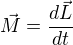 $\vec{M}=\frac{d\vec{L}}{dt}$