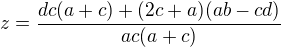 $z=\frac{dc(a+c)+(2c+a)(ab-cd)}{ac(a+c)}$
