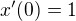 $x'(0) = 1$