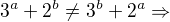 $3^{a} + 2^{b} \ne 3^{b} + 2^{a} \Rightarrow$
