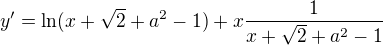 $y'=\ln(x+\sqrt 2+a^2-1) + x\frac{1}{x+\sqrt 2+a^2-1}$