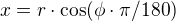 $x =r\cdot\cos(\phi\cdot\pi/180)$