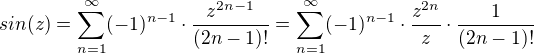 $sin(z)=\sum_{n=1}^{\infty }(-1)^{n-1}\cdot \frac{z^{2n-1}}{(2n-1)!}=\sum_{n=1}^{\infty }(-1)^{n-1}\cdot \frac{z^{2n}}{z}\cdot \frac{1}{(2n-1)!}$