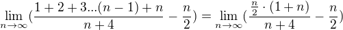 $ \lim_{n\to\infty }(\frac{1+2+3...(n-1)+n}{n+4}-\frac{n}{2})= \lim_{n\to\infty }(\frac{\frac{n}{2}\cdot (1+n)}{n+4}-\frac{n}{2})$