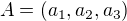 $A=(a_{1},a_{2},a_{3}) $
