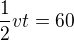 $\frac{1}{2}vt=60$
