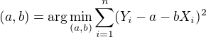 $(a,b) = \arg \min_{(a,b)} \sum_{i=1}^{n}(Y_i-a-b X_i)^2$