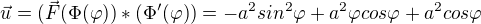 $\vec{u}=(\vec{F}(\Phi (\varphi ))*(\Phi '(\varphi ))=-a^2sin^2\varphi +a^2\varphi cos\varphi +a^2cos\varphi $