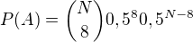 $P(A)= {N \choose 8} 0,5^8 0,5^{N-8}$